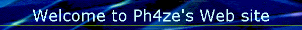 Welcome to Ph4ze's Web site