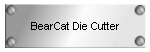 BearCat Die Cutter