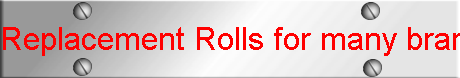 Replacement Rolls for many brands