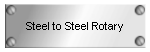 Steel to Steel Rotary