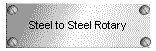 Steel to Steel Rotary