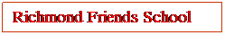 Text Box: Richmond Friends School 
