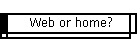Web or home?