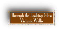 Through the Looking Glass 
Victoria Willis
