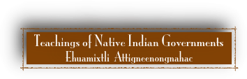 Teachings of Native Indian Governments 
Ehuamixtli  Attigneenongnahac