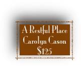 A Restful Place 
Carolyn Cason 
$125