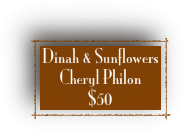 Dinah & Sunflowers 
Cheryl Philon 
$50