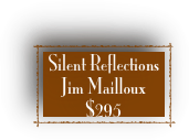 Silent Reflections 
Jim Mailloux 
$295 
