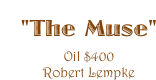 "The Muse" 
Oil $400
Robert Lempke 