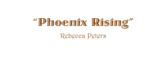 ��Phoenix Rising��
Rebecca Peters