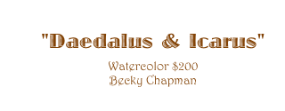 "Daedalus & Icarus" 
Watercolor $200
Becky Chapman 