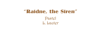 ��Raidne, the Siren�� 
Pastel   
L. Lauter
