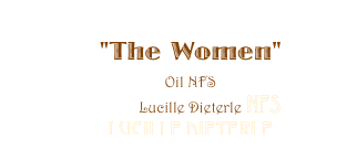 "The Women" 
Oil NFS
          Lucille Dieterle NFS
Lucille Dieterle 