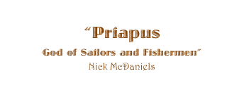 ��Priapus 
God of Sailors and Fishermen��
Nick McDaniels