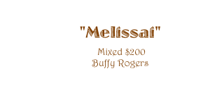 "Melissai"
 Mixed $200
Buffy Rogers 