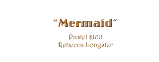 ��Mermaid��
Pastel $100
Rebecca Longster